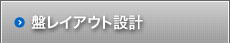 盤レイアウト設計